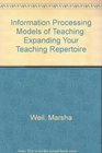 Information Processing Models of Teaching Expanding Your Teaching Repertoire