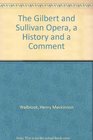 The Gilbert and Sullivan Opera a History and a Comment