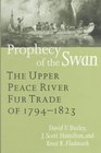 Prophecy of the Swan The Upper Peace River Fur Trade of 17941823