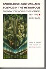 Knowledge Culture and Science in the Metropolis The New York Academy of Sciences 18171970