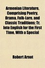 Armenian Literature Comprising Poetry Drama FolkLore and Classic Traditions Tr Into English for the First Time With a Special