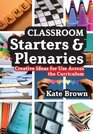 Classroom Starters and Plenaries Creative Ideas for Use Across the Curriculum