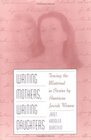Writing Mothers Writing Daughters Tracing the Maternal in Stories by American Jewish Women