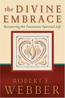 The Divine Embrace Recovering the Passionate Spiritual Life