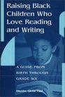 Raising Black Children Who Love Reading and Writing A Guide from Birth Through Grade Six