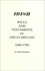 Irish Wills and Testaments in Great Britain 16001700