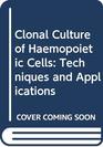 Clonal Culture of Haemopoietic Cells Techniques and Applications