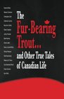 The FurBearing Trout and Other True Tales of Canadian Life