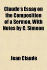 Claude's Essay on the Composition of a Sermon With Notes by C Simeon