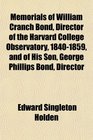 Memorials of William Cranch Bond Director of the Harvard College Observatory 18401859 and of His Son George Phillips Bond Director