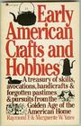 Early American crafts  hobbies A treasury of skills avocations handicrafts and forgotten pastimes and pursuits from the golden age of the American home