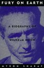 Fury on Earth A Biography of Wilhelm Reich