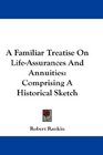 A Familiar Treatise On LifeAssurances And Annuities Comprising A Historical Sketch