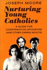 Nurturing Young Catholics A Guide for Confirmation Sponsors