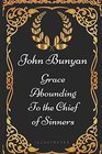 Grace Abounding to the Chief of Sinners By John Bunyan  Illustrated