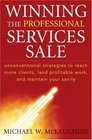 Winning the Professional Services Sale Unconventional Strategies to Reach More Clients Land Profitable Work and Maintain Your Sanity