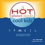 A Hot Planet Needs Cool Kids Understanding Climate Change and What You Can Do About It