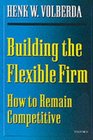 Building the Flexible Firm How to Remain Competitive