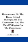 Demosthenes On The Peace Second Philippic On The Chersonesus And The Third Philippic On The Chersonesus