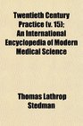 Twentieth Century Practice  An International Encyclopedia of Modern Medical Science