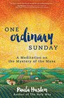 One Ordinary Sunday A Meditation on the Mystery of the Mass