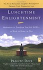 Lunchtime Enlightenment: Meditations to Transform Your Life NOW--at Work, at Home, at Play