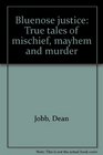 Bluenose justice True tales of mischief mayhem and murder