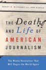 The Death and Life of American Journalism The Media Revolution that Will Begin the World Again