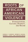 Roots of African American Violence Ethnocentrism Cultural Diversity and Racism