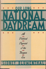 Our Long National Daydream A Political Pageant of the Reagan Era