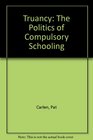 Truancy The Politics of Compulsory Schooling