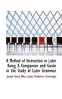 A Method of Instruction in Latin Being A Companion and Guide in the Study of Latin Grammar