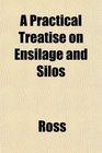 A Practical Treatise on Ensilage and Silos