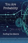 You Are Probability Surfing the Matrix