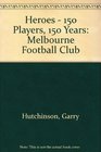 Heroes 150 Players 150 Years Melbourne Football Club