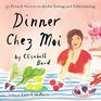 Dinner Chez Moi 50 French Secrets to Joyful Eating and Entertaining