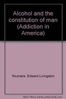 Alcohol and the constitution of man