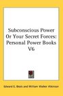 Subconscious Power Or Your Secret Forces Personal Power Books V6