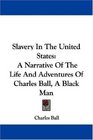 Slavery In The United States A Narrative Of The Life And Adventures Of Charles Ball A Black Man