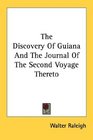 The Discovery Of Guiana And The Journal Of The Second Voyage Thereto