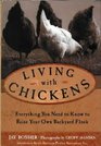 Living with Chickens Everything You Need to Know to Raise Your Own Backyard Flock