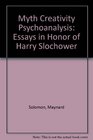 Myth Creativity Psychoanalysis Essays in Honor of Harry Slochower