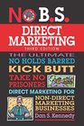 No BS Direct Marketing The Ultimate No Holds Barred Kick Butt Take No Prisoners Direct Marketing for NonDirect Marketing Businesses