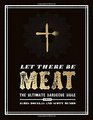 Let There be Meat The Ultimate Barbecue Bible