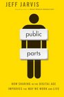 Public Parts How Sharing in the Digital Age Improves the Way We Work and Live
