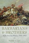 Barbarians and Brothers AngloAmerican Warfare 15001865