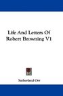 Life And Letters Of Robert Browning V1