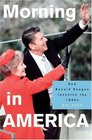 Morning in America  How Ronald Reagan Invented the 1980's