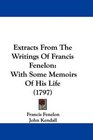 Extracts From The Writings Of Francis Fenelon With Some Memoirs Of His Life
