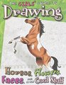 The Girls' Guide to Drawing Horses Flowers Faces and Other Cool Stuff